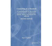 Consulting in a Nutshell: A practical guide to successful general practice consultations before, during and beyond the MRCGP