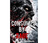 CONSUMED BY RAGE: An Extreme Horror Apocalyptic Novella