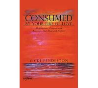Consumed by Your Fire of Love: Meditations, Prayers, and Exercises that Heal and Inspire