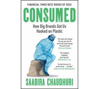 Consumed: How Big Brands Got Us Hooked on Plastic : Longlisted for the FT Business Book of the Year