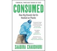Consumed: How Big Brands Got Us Hooked on Plastic: Longlisted for the FT Business Book of the Year
