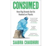 Consumed: How Big Brands Got Us Hooked on Plastic: Longlisted for the FT Business Book of the Year