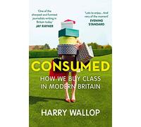 Consumed: How We Buy Class in Modern Britain
