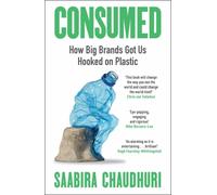 Consumed: LONGLISTED FOR THE FT BUSINESS BOOK OF THE YEAR : How Big Brands Got Us Hooked on Plastic