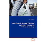 Consumed: Simple Choices, Complex Problems: MFA Thesis in Graphic Design