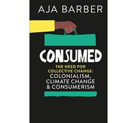 Consumed: The need for collective change; colonialism, climate change & consumerism