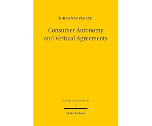 Consumer Autonomy and Vertical Agreements: An Additional Pathway to Understanding EU Competition Law on Vertical Agreements, in Particular Online Sales Restrictions (Beiträge zum Kartellrecht)