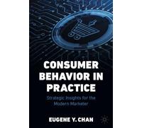 Consumer Behavior in Practice: Strategic Insights for the Modern Marketer