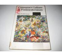 Consumer Culture and Postmodernism (Published in association with Theory, Culture & Society)