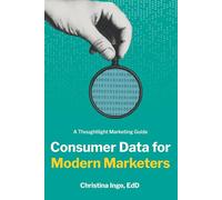 Consumer Data for Modern Marketers: A Thoughtlight Marketing Guide (Thoughtlight Marketing Guides)