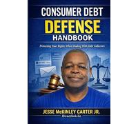 Consumer Debt Defense Handbook: Protecting Your Rights When Dealing With Debt Collectors