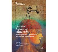 Consumer Engineering, 1920s-1970s: Marketing between Expert Planning and Consumer Responsiveness (Worlds of Consumption)