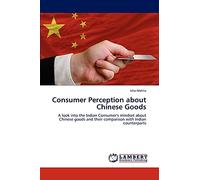 Consumer Perception about Chinese Goods: A look into the Indian Consumer's mindset about Chinese goods and their comparison with Indian counterparts