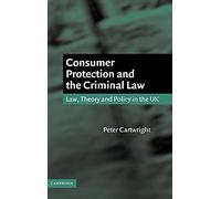 Consumer Protection and the Criminal Law: Law, Theory, and Policy in the UK