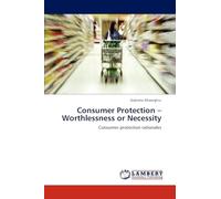 Consumer Protection - Worthlessness or Necessity: Consumer protection rationales
