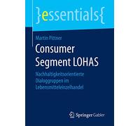 Consumer Segment LOHAS: Nachhaltigkeitsorientierte Dialoggruppen im Lebensmitteleinzelhandel (essentials)