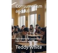 Consumerism and AI: The Evolution of Consumerism: Past, Present, and Future (Chatting with AI)