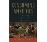 Consuming Anxieties : Alcohol, Tobacco, and Trade in British Satire, 1660-1751