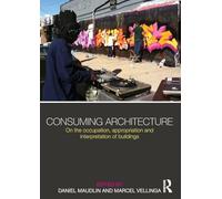 Consuming Architecture: On the occupation, appropriation and interpretation of buildings
