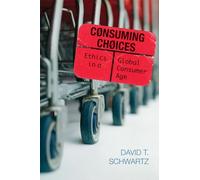 CONSUMING CHOICES: Ethics in a Global Consumer Age (Philosophy and the Global Context)