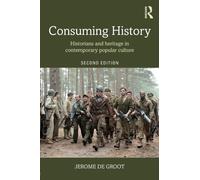 Consuming History : Historians and Heritage in Contemporary Popular Culture