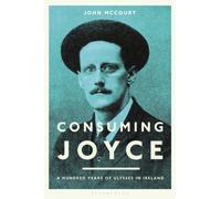 Consuming Joyce : 100 Years of Ulysses in Ireland