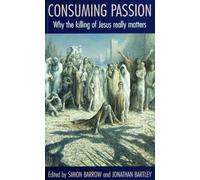 Consuming Passion: Why the Killing of Jesus Really Matters