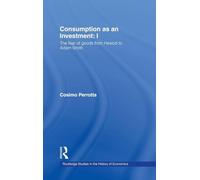 Consumption as an Investment: The Fear of Goods from Hesiod to Adam Smith: 71 (Routledge Studies in the History of Economics)