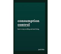Consumption Control: how to stop scrolling and start living