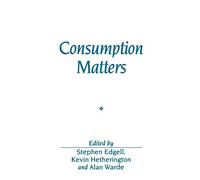 Consumption Matters: The Production and Experience of Consumption (Sociological Review Monographs)
