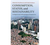 Consumption, Status, and Sustainability: Ecological and Anthropological Perspectives (New Directions in Sustainability and Society)