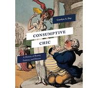 Consumptive Chic: A History of Beauty, Fashion, and Disease