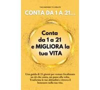 Conta da 1 a 21 e migliora la tua vita: Una guida di 21 giorni per restare focalizzato su ciò che conta, un passo alla volta