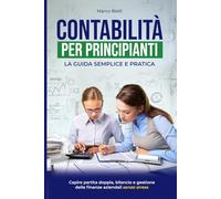 Contabilità per principianti: La guida semplice e pratica per capire partita doppia, bilancio e gestione delle finanze aziendali senza stress