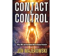 Contact and Control: UFOs, DNA, and the Hidden War on Human Potential