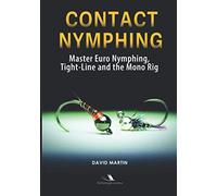 Contact Nymphing: Master Euro Nymphing, Tight-Line, and the Mono Rig