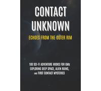 Contact Unknown: Echoes from the Outer Rim: 100 SCI-FI ADVENTURE HOOKS FOR GMs EXPLORING DEEP SPACE, ALIEN RUINS, AND FIRST CONTACT MYSTERIES