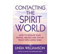 Contacting The Spirit World: How to develop your psychic abilities and stay in touch with loved ones