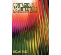 Contagious Architecture: Computation, Aesthetics, and Space (Technologies of Lived Abstraction)