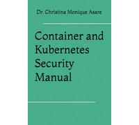 Container and Kubernetes Security Manual (The Cybersecurity Professional's Playbook)