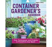 Container Gardener's Handbook: Pots, Techniques, and Projects to Transform Any Space