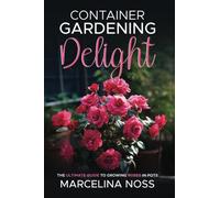 Container Gardening Delight: The Ultimate Guide to Growing Roses in Pots