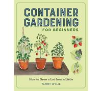 Container Gardening for Beginners: How to Grow a Lot from a Little