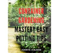 Container Gardening Mastery: Easy Potting Tips: Transform Your Outdoor Space with Effortless Container Gardening Techniques for Stunning Plant Displays