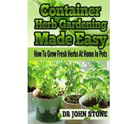 Container Herb Gardening Made Easy: How To Grow Fresh Herbs At Home In Pots