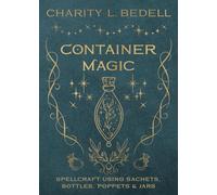 Container Magic: Spellcraft Using Sachets, Bottles, Poppets & Jars