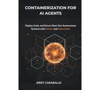 Containerization for AI Agents: Deploy, Scale, and Secure Next-Gen Autonomous Systems with Docker and Kubernetes