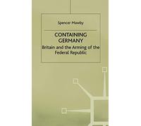 Containing Germany: Britain and the Arming of the Federal Republic (Contemporary History in Context)
