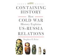Containing History: How Cold War History Explains US-Russia Relations