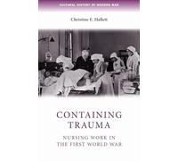 Containing trauma: Nursing work in the First World War (Cultural History of Modern War)